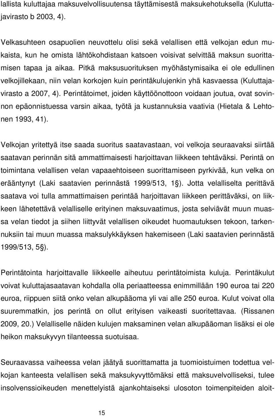 Pitkä maksusuorituksen myöhästymisaika ei ole edullinen velkojillekaan, niin velan korkojen kuin perintäkulujenkin yhä kasvaessa (Kuluttajavirasto a 2007, 4).