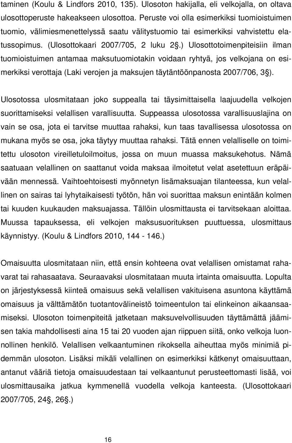 ) Ulosottotoimenpiteisiin ilman tuomioistuimen antamaa maksutuomiotakin voidaan ryhtyä, jos velkojana on esimerkiksi verottaja (Laki verojen ja maksujen täytäntöönpanosta 2007/706, 3 ).