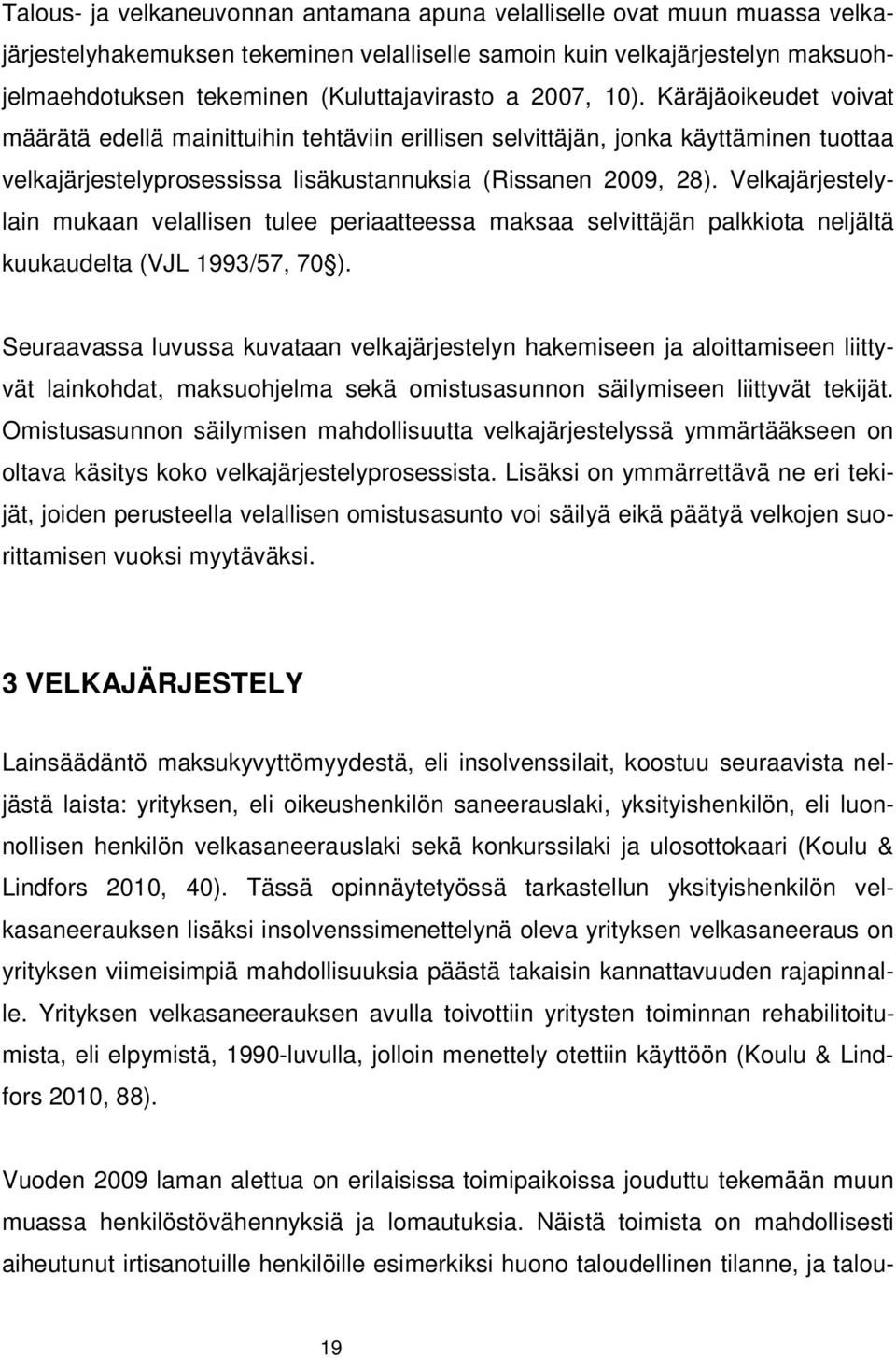 Velkajärjestelylain mukaan velallisen tulee periaatteessa maksaa selvittäjän palkkiota neljältä kuukaudelta (VJL 1993/57, 70 ).