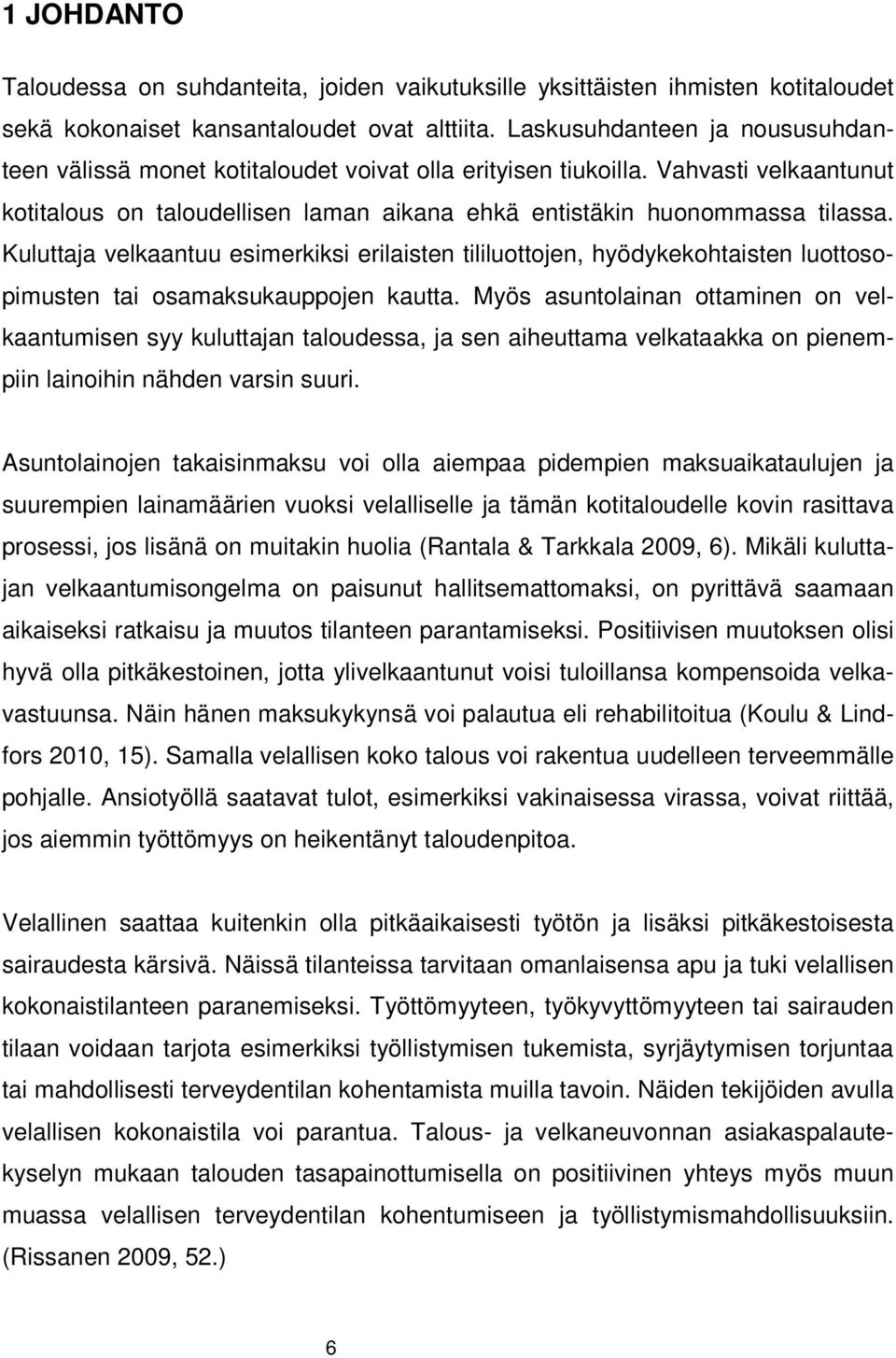 Kuluttaja velkaantuu esimerkiksi erilaisten tililuottojen, hyödykekohtaisten luottosopimusten tai osamaksukauppojen kautta.