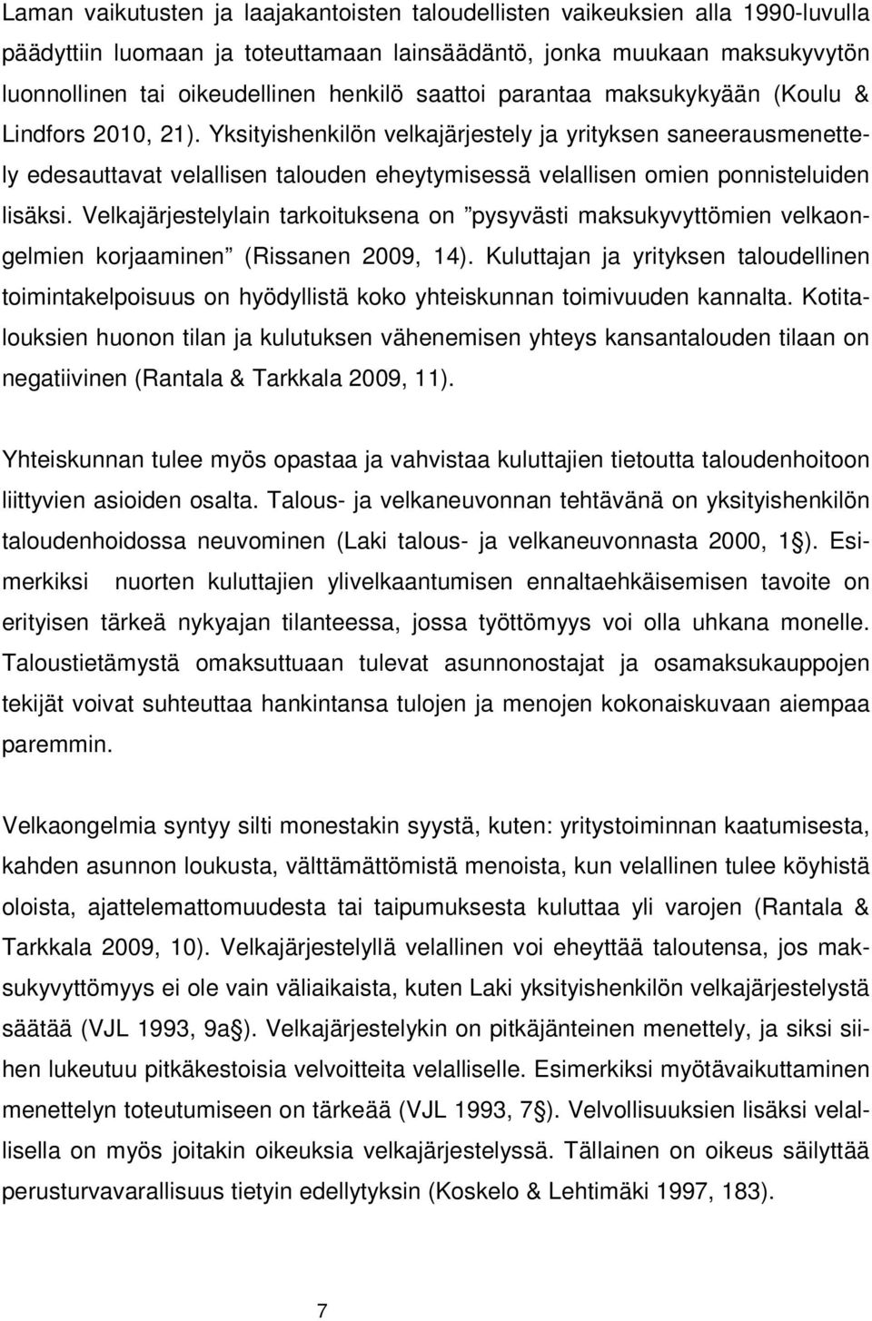 Yksityishenkilön velkajärjestely ja yrityksen saneerausmenettely edesauttavat velallisen talouden eheytymisessä velallisen omien ponnisteluiden lisäksi.