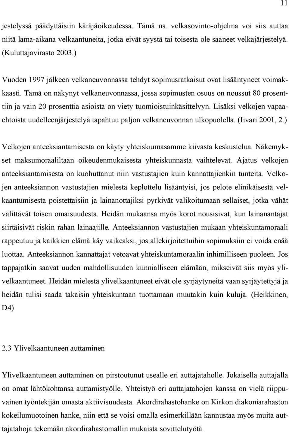 Tämä on näkynyt velkaneuvonnassa, jossa sopimusten osuus on noussut 80 prosenttiin ja vain 20 prosenttia asioista on viety tuomioistuinkäsittelyyn.