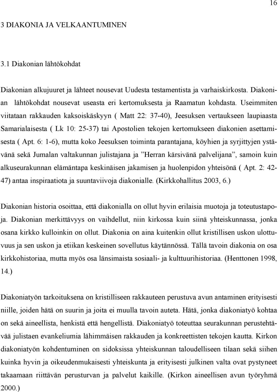 Useimmiten viitataan rakkauden kaksoiskäskyyn ( Matt 22: 37-40), Jeesuksen vertaukseen laupiaasta Samarialaisesta ( Lk 10: 25-37) tai Apostolien tekojen kertomukseen diakonien asettamisesta ( Apt.