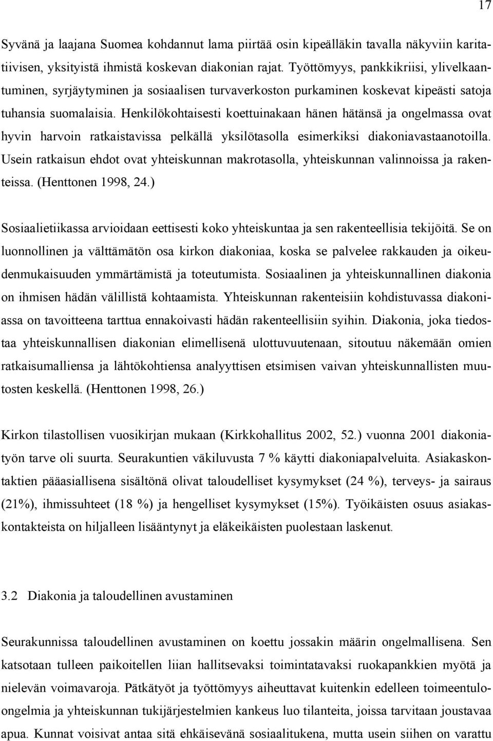 Henkilökohtaisesti koettuinakaan hänen hätänsä ja ongelmassa ovat hyvin harvoin ratkaistavissa pelkällä yksilötasolla esimerkiksi diakoniavastaanotoilla.