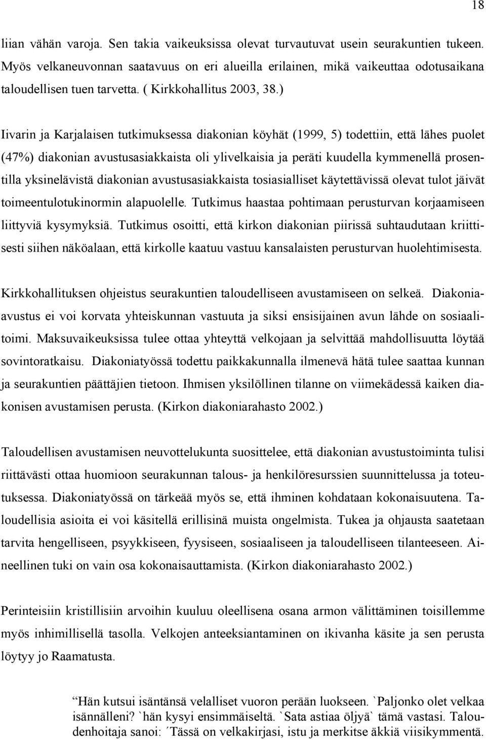 ) Iivarin ja Karjalaisen tutkimuksessa diakonian köyhät (1999, 5) todettiin, että lähes puolet (47%) diakonian avustusasiakkaista oli ylivelkaisia ja peräti kuudella kymmenellä prosentilla