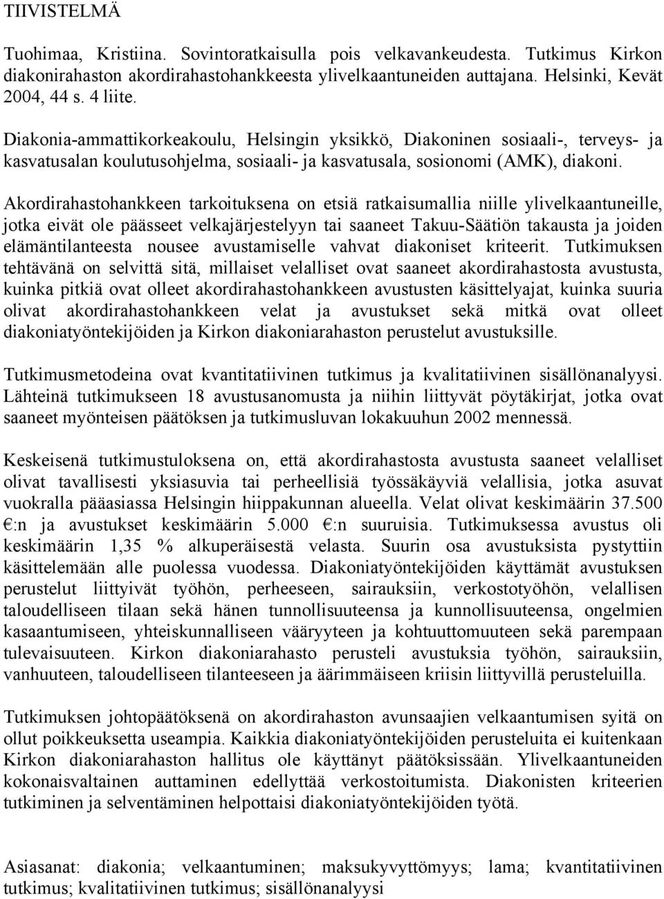 Akordirahastohankkeen tarkoituksena on etsiä ratkaisumallia niille ylivelkaantuneille, jotka eivät ole päässeet velkajärjestelyyn tai saaneet Takuu-Säätiön takausta ja joiden elämäntilanteesta nousee