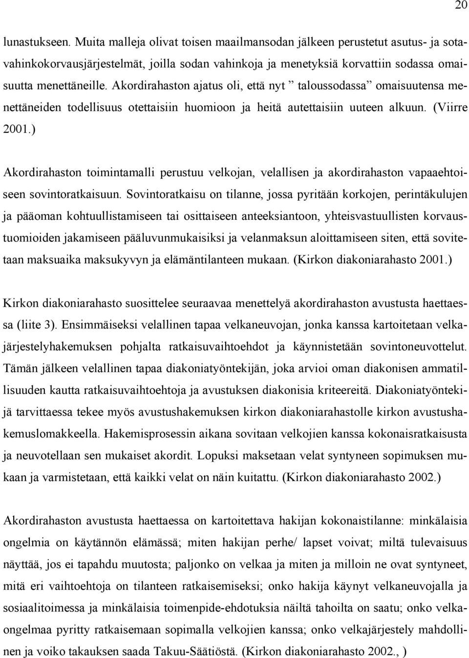 Akordirahaston ajatus oli, että nyt taloussodassa omaisuutensa menettäneiden todellisuus otettaisiin huomioon ja heitä autettaisiin uuteen alkuun. (Viirre 2001.