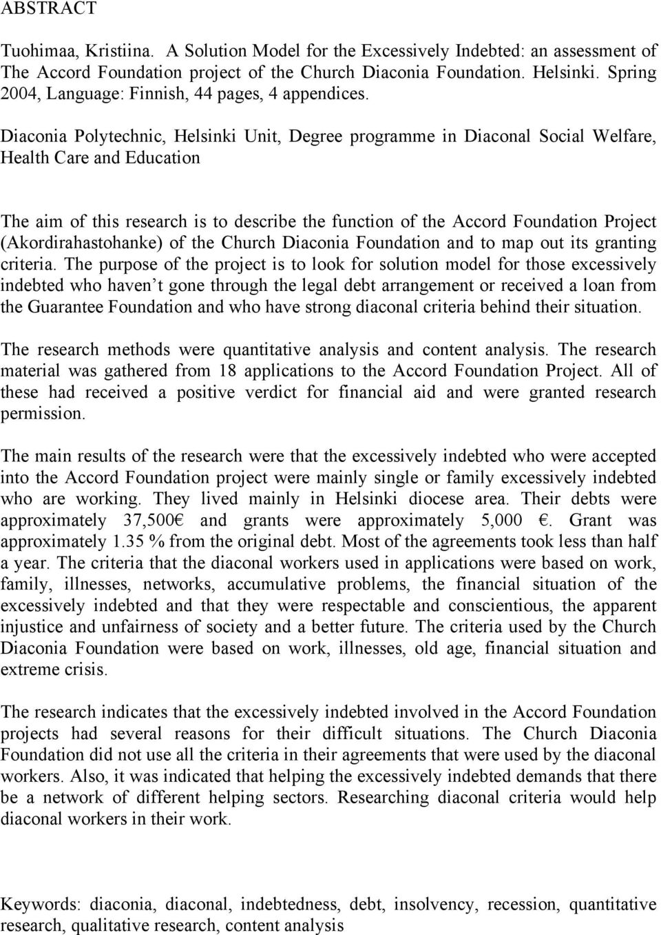 Diaconia Polytechnic, Helsinki Unit, Degree programme in Diaconal Social Welfare, Health Care and Education The aim of this research is to describe the function of the Accord Foundation Project