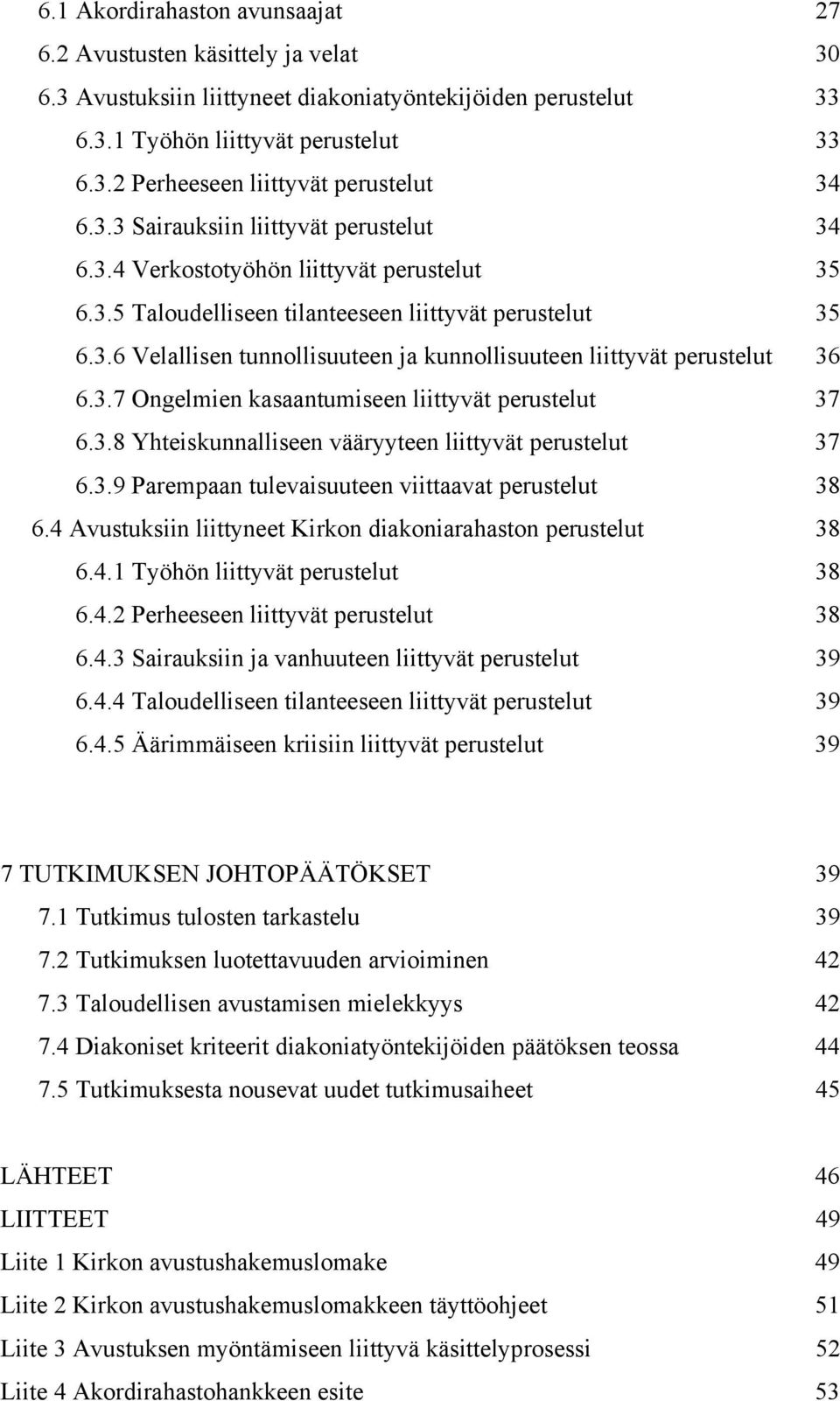 3.7 Ongelmien kasaantumiseen liittyvät perustelut 37 6.3.8 Yhteiskunnalliseen vääryyteen liittyvät perustelut 37 6.3.9 Parempaan tulevaisuuteen viittaavat perustelut 38 6.