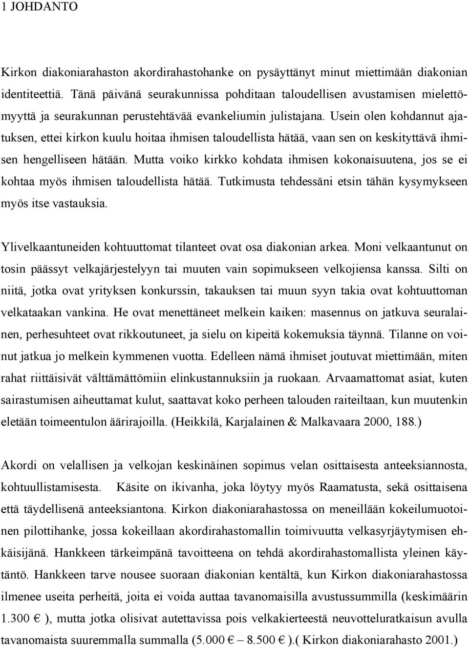 Usein olen kohdannut ajatuksen, ettei kirkon kuulu hoitaa ihmisen taloudellista hätää, vaan sen on keskityttävä ihmisen hengelliseen hätään.