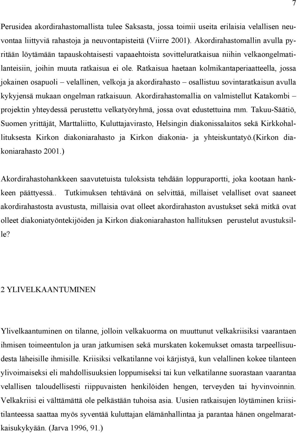 Ratkaisua haetaan kolmikantaperiaatteella, jossa jokainen osapuoli velallinen, velkoja ja akordirahasto osallistuu sovintaratkaisun avulla kykyjensä mukaan ongelman ratkaisuun.