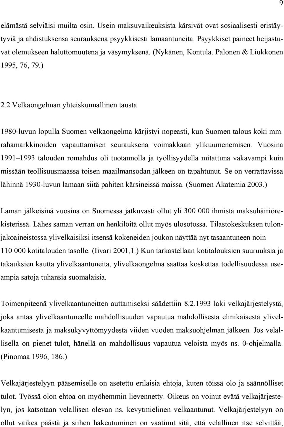 2 Velkaongelman yhteiskunnallinen tausta 1980-luvun lopulla Suomen velkaongelma kärjistyi nopeasti, kun Suomen talous koki mm. rahamarkkinoiden vapauttamisen seurauksena voimakkaan ylikuumenemisen.