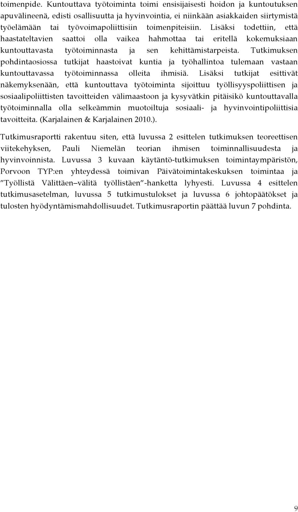 toimenpiteisiin. Lisäksi todettiin, että haastateltavien saattoi olla vaikea hahmottaa tai eritellä kokemuksiaan kuntouttavasta työtoiminnasta ja sen kehittämistarpeista.