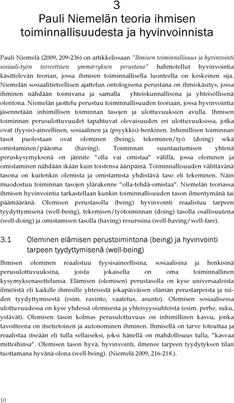 Niemelän sosiaalitieteellisen ajattelun ontologisena perustana on ihmiskäsitys, jossa ihminen nähdään toimivana ja samalla yhteiskunnallisena ja yhteisöllisenä olentona.