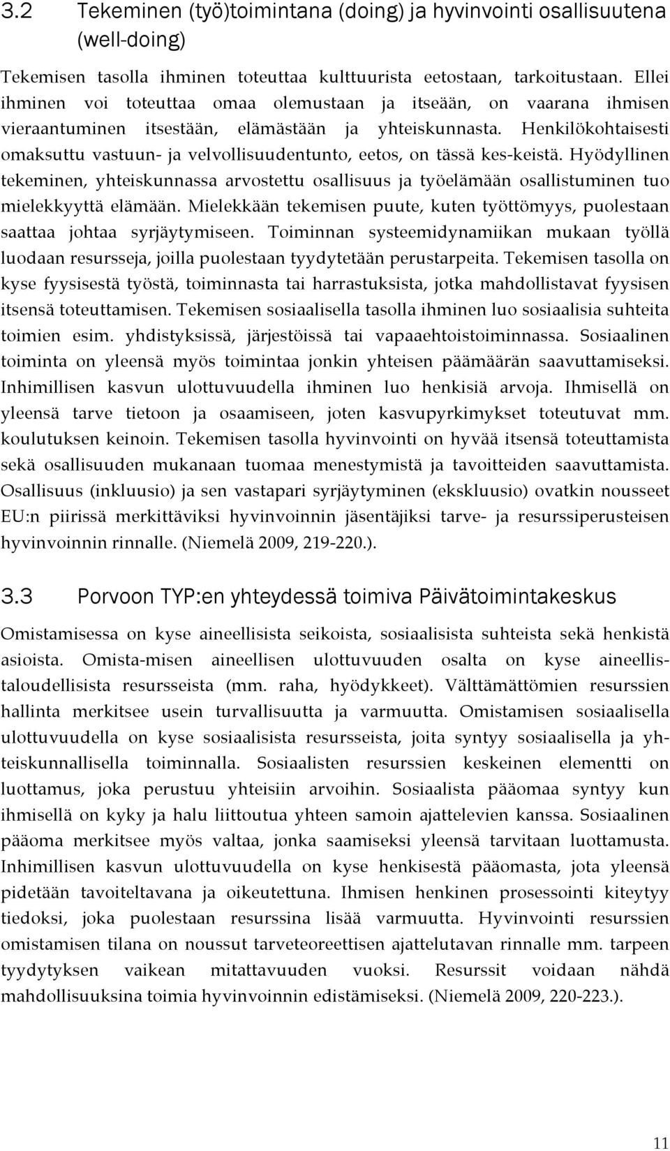 Henkilökohtaisesti omaksuttu vastuun- ja velvollisuudentunto, eetos, on tässä kes-keistä.