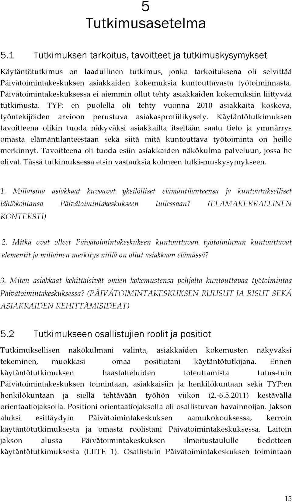 työtoiminnasta. Päivätoimintakeskuksessa ei aiemmin ollut tehty asiakkaiden kokemuksiin liittyvää tutkimusta.