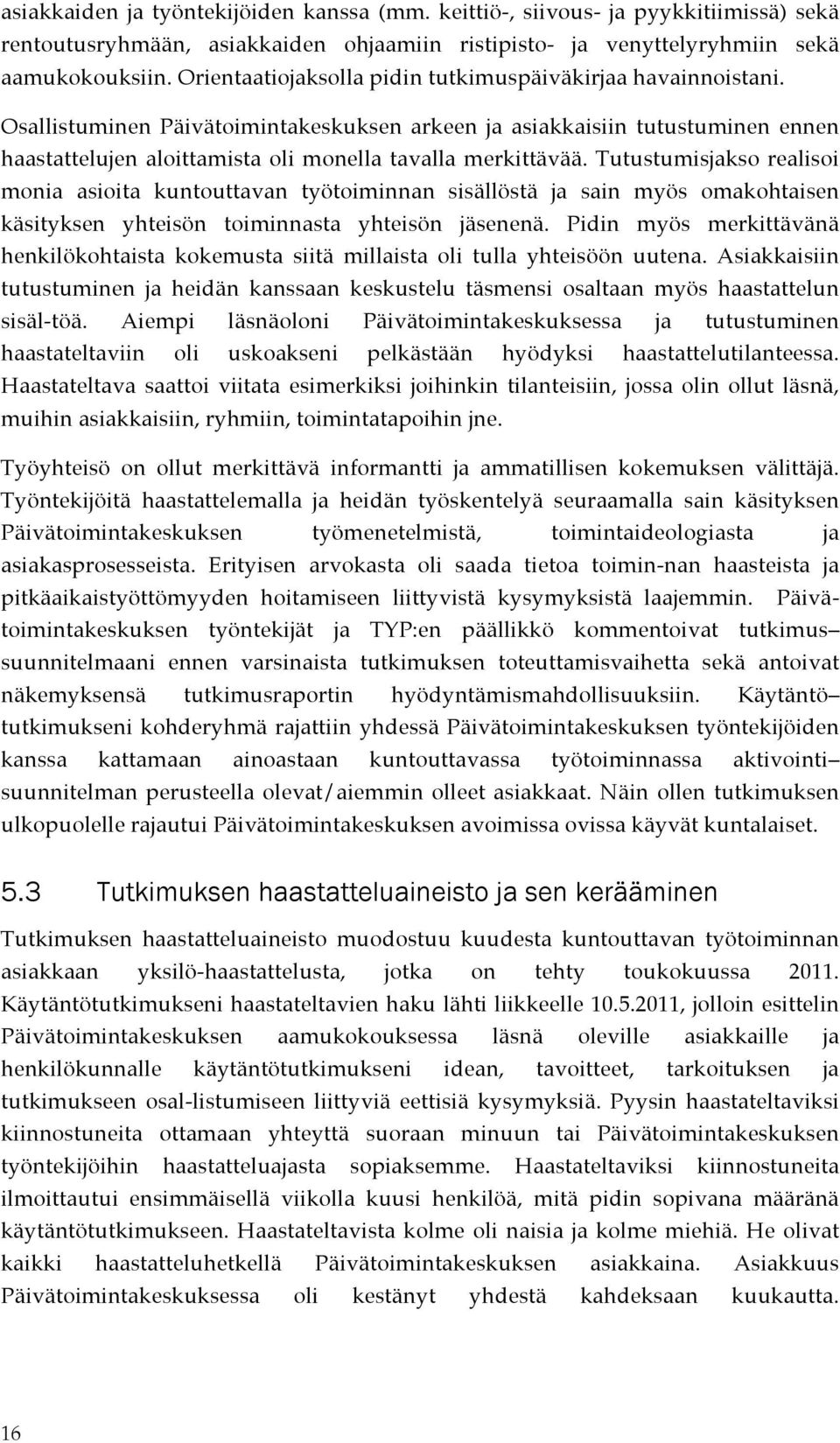 Osallistuminen Päivätoimintakeskuksen arkeen ja asiakkaisiin tutustuminen ennen haastattelujen aloittamista oli monella tavalla merkittävää.