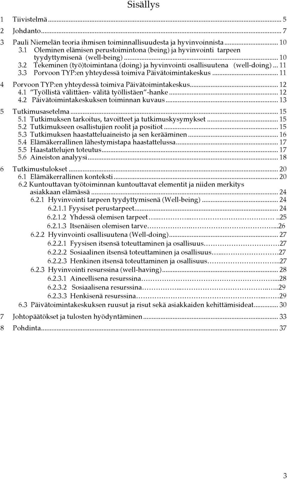 3 Porvoon TYP:en yhteydessä toimiva Päivätoimintakeskus... 11 4 Porvoon TYP:en yhteydessä toimiva Päivätoimintakeskus... 12 4.1 Työllistä välittäen- välitä työllistäen -hanke... 12 4.2 Päivätoimintakeskuksen toiminnan kuvaus.