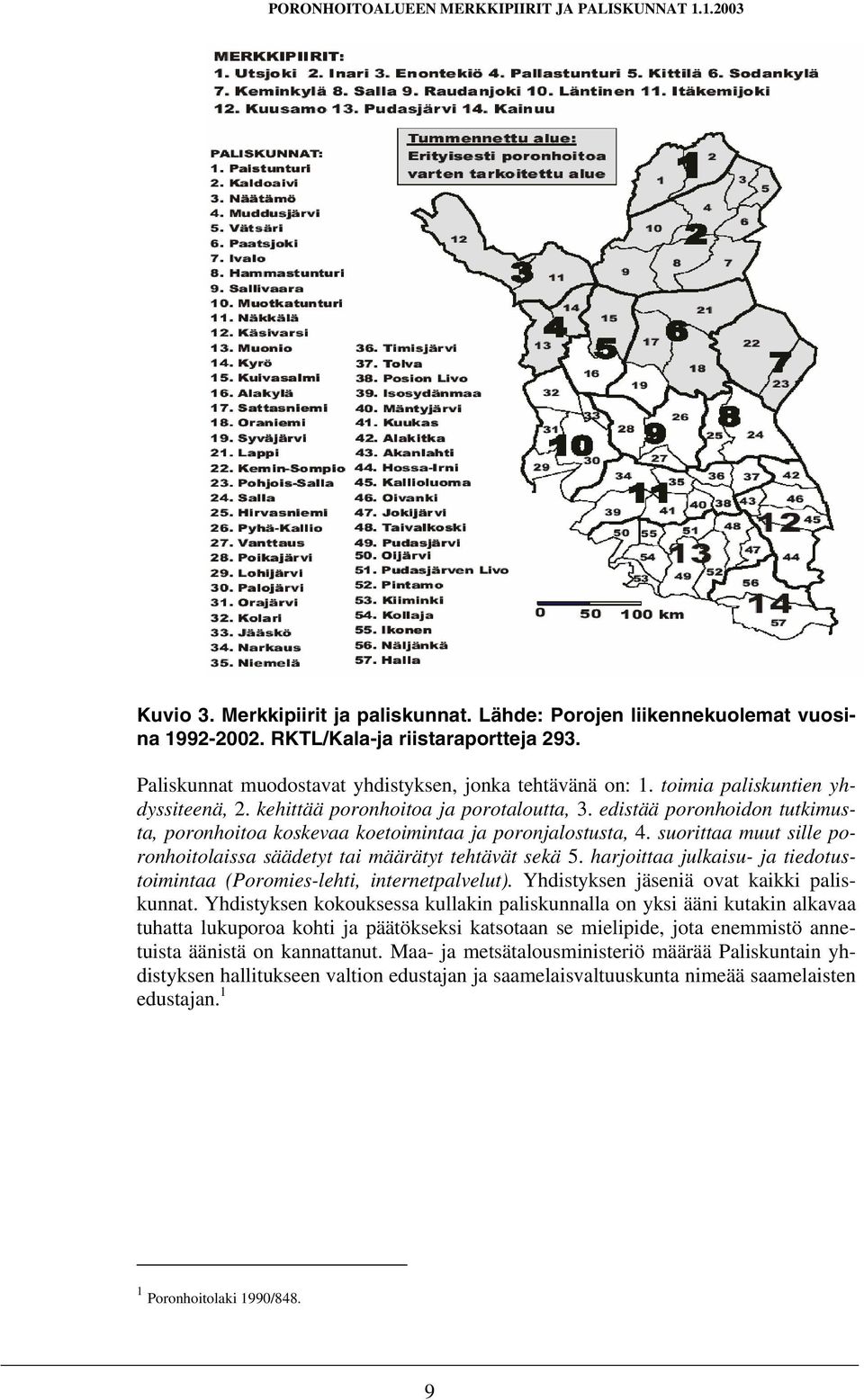 edistää poronhoidon tutkimusta, poronhoitoa koskevaa koetoimintaa ja poronjalostusta, 4. suorittaa muut sille poronhoitolaissa säädetyt tai määrätyt tehtävät sekä 5.