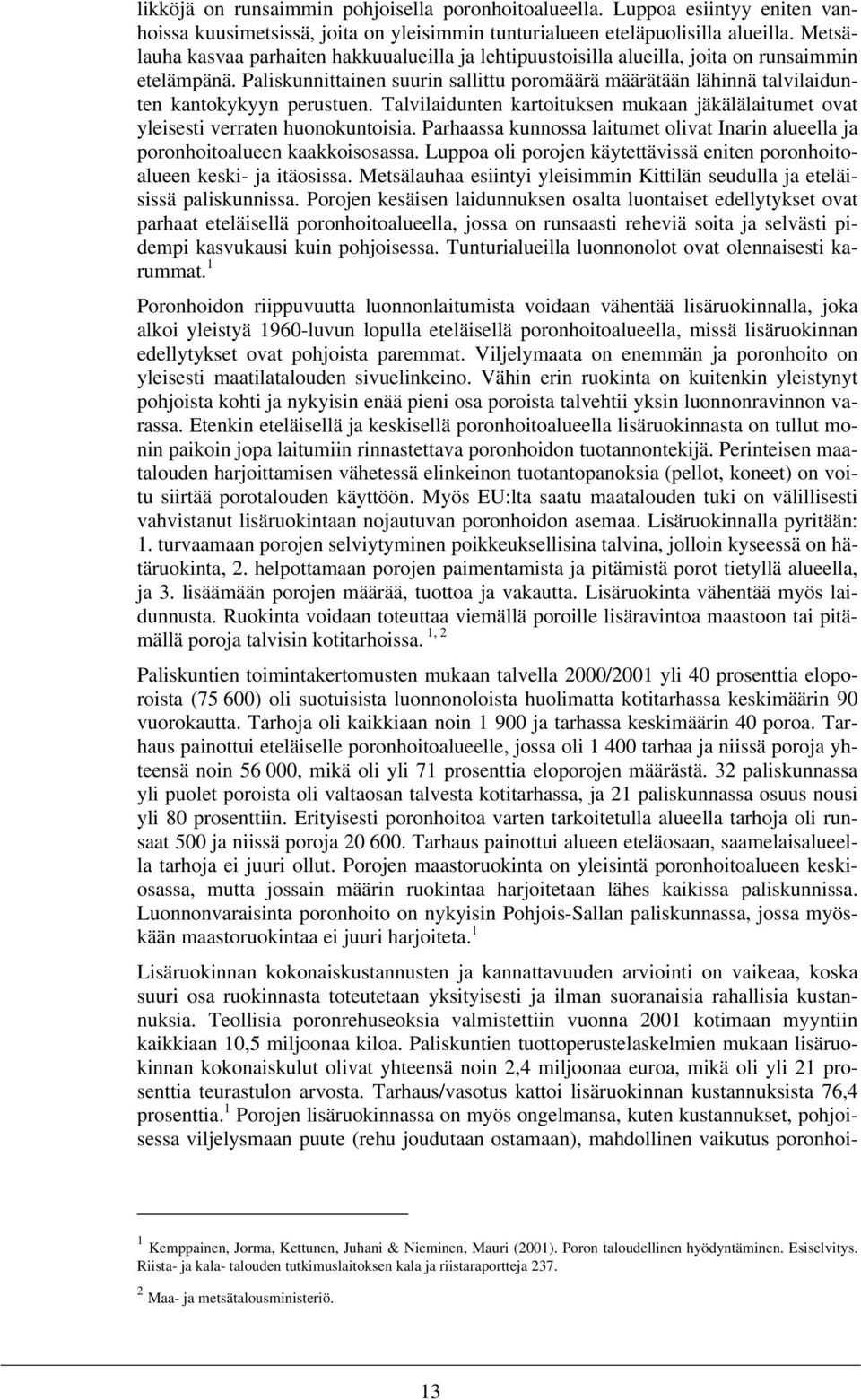 Paliskunnittainen suurin sallittu poromäärä määrätään lähinnä talvilaidunten kantokykyyn perustuen. Talvilaidunten kartoituksen mukaan jäkälälaitumet ovat yleisesti verraten huonokuntoisia.