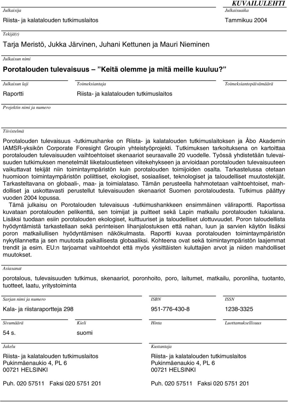 Julkaisun laji Raportti Toimeksiantaja Riista- ja kalatalouden tutkimuslaitos Toimeksiantopäivämäärä Projektin nimi ja numero Tiivistelmä Porotalouden tulevaisuus -tutkimushanke on Riista- ja