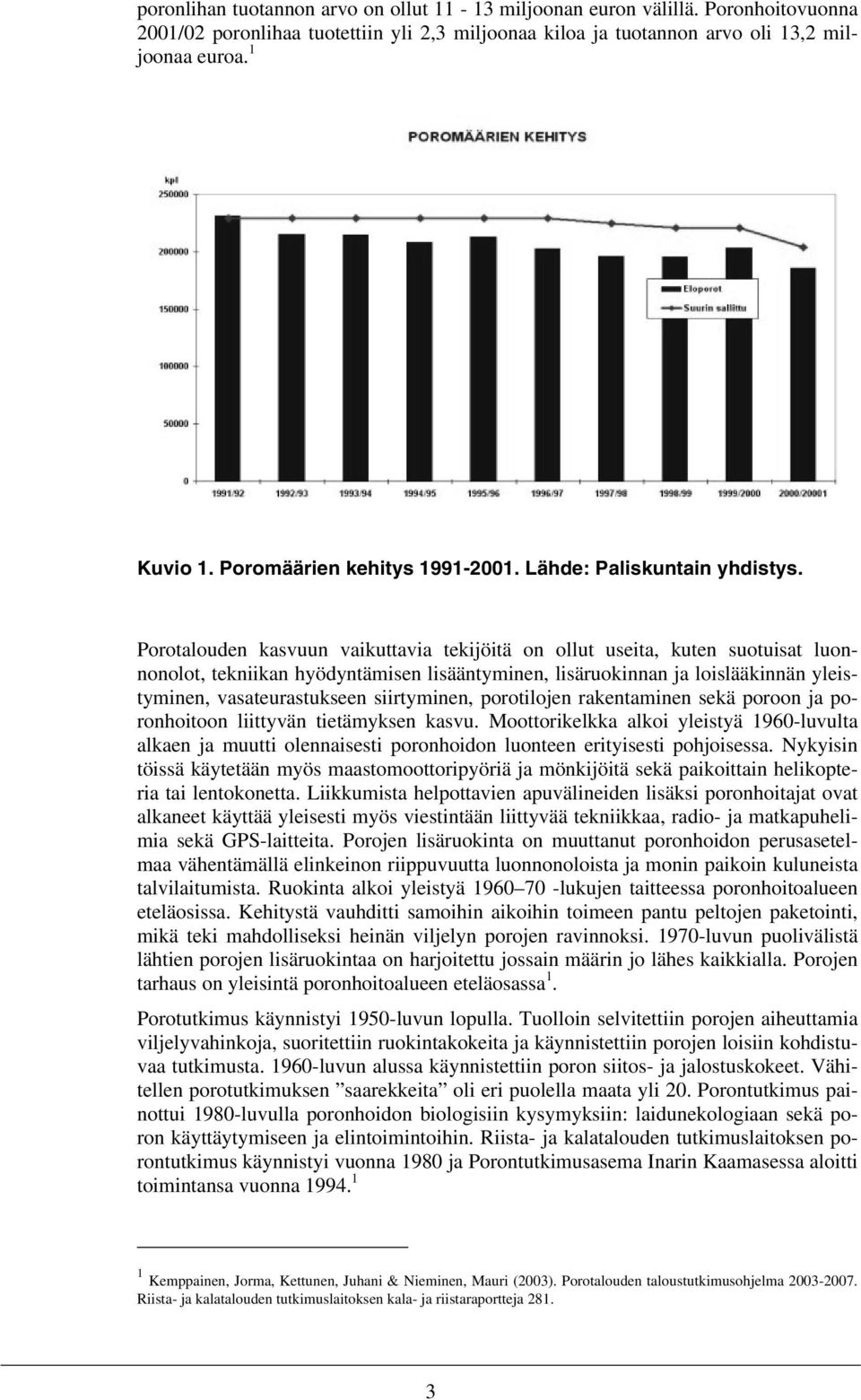 Porotalouden kasvuun vaikuttavia tekijöitä on ollut useita, kuten suotuisat luonnonolot, tekniikan hyödyntämisen lisääntyminen, lisäruokinnan ja loislääkinnän yleistyminen, vasateurastukseen