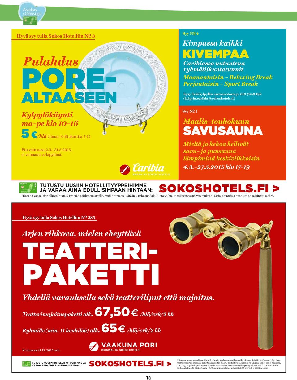 caribia@sokoshotels.fi) Syy N o 5 Maalis toukokuun SAVUSAUNA Mieltä ja kehoa hellivät savu ja puusauna lämpiminä keskiviikkoisin 4.3. 27.5.2015 klo 17 19 TUTUSTU UUSIIN HOTELLITYYPPEIHIMME JA VARAA AINA EDULLISIMPAAN HINTAAN: SOKOSHOTELS.