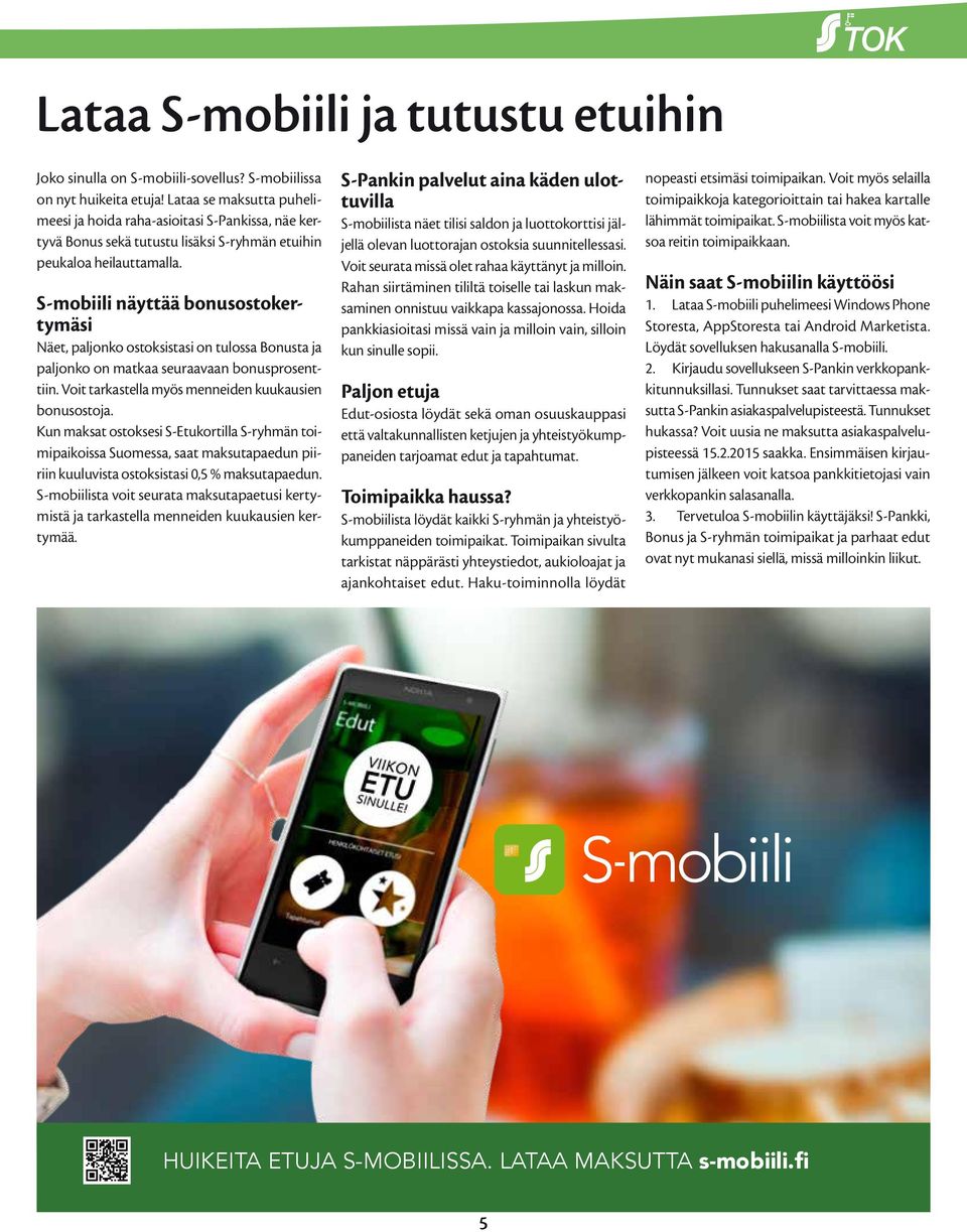 S-mobiili näyttää bonusostokertymäsi Näet, paljonko ostoksistasi on tulossa Bonusta ja paljonko on matkaa seuraavaan bonusprosenttiin. Voit tarkastella myös menneiden kuukausien bonusostoja.