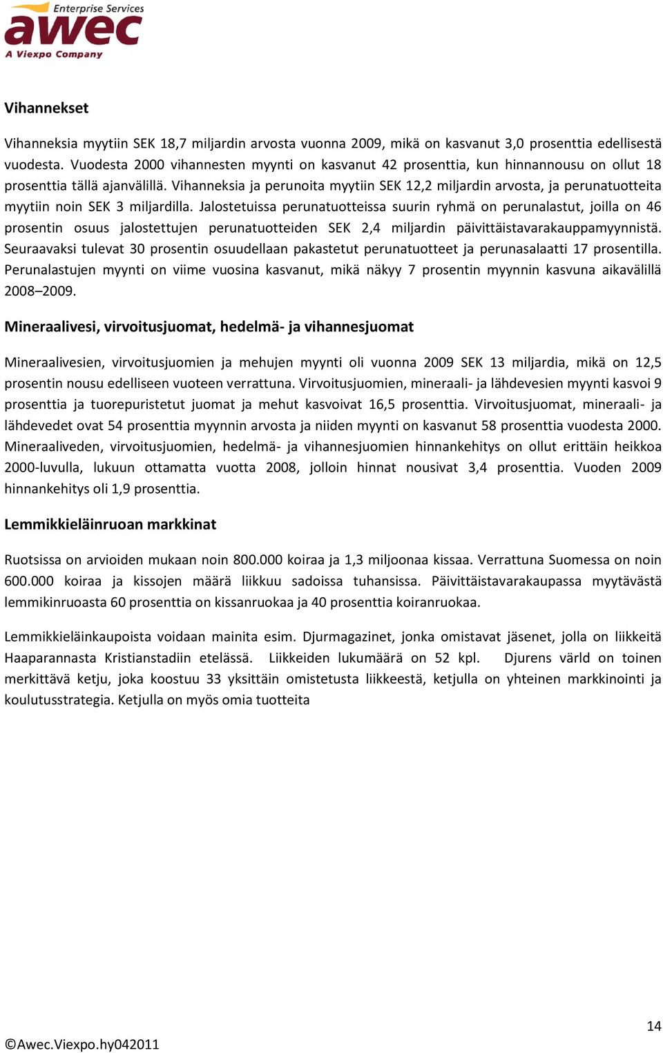 Vihanneksia ja perunoita myytiin SEK 12,2 miljardin arvosta, ja perunatuotteita myytiin noin SEK 3 miljardilla.