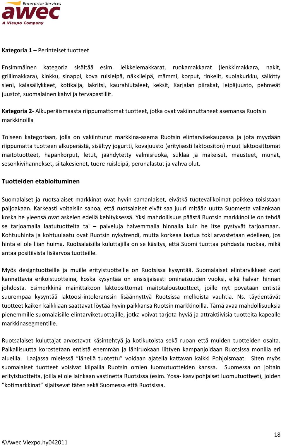 lakritsi, kaurahiutaleet, keksit, Karjalan piirakat, leipäjuusto, pehmeät juustot, suomalainen kahvi ja tervapastillit.