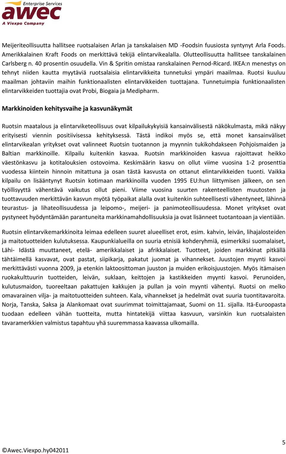 IKEA:n menestys on tehnyt niiden kautta myytäviä ruotsalaisia elintarvikkeita tunnetuksi ympäri maailmaa. Ruotsi kuuluu maailman johtaviin maihin funktionaalisten elintarvikkeiden tuottajana.