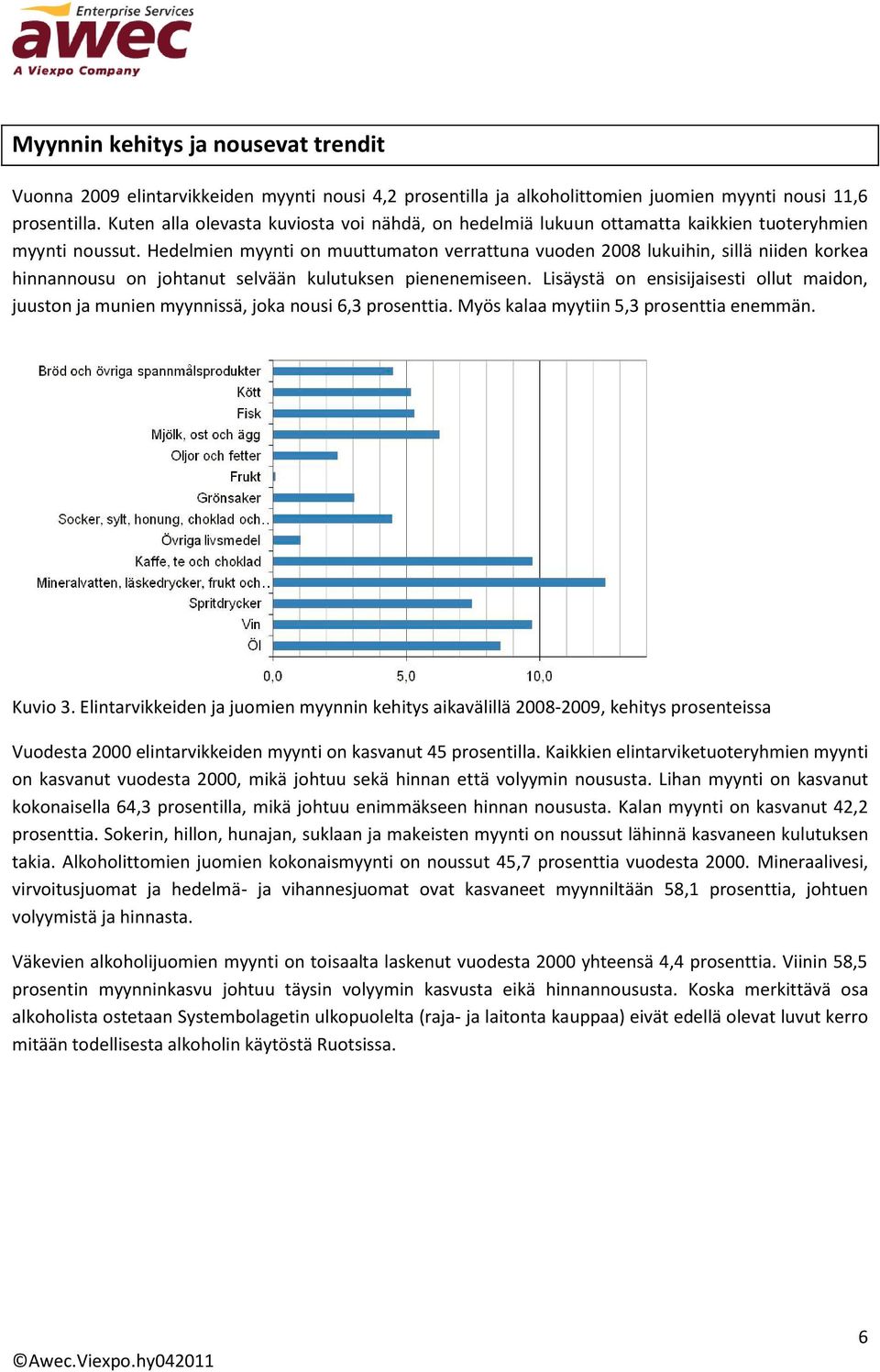 Hedelmien myynti on muuttumaton verrattuna vuoden 2008 lukuihin, sillä niiden korkea hinnannousu on johtanut selvään kulutuksen pienenemiseen.