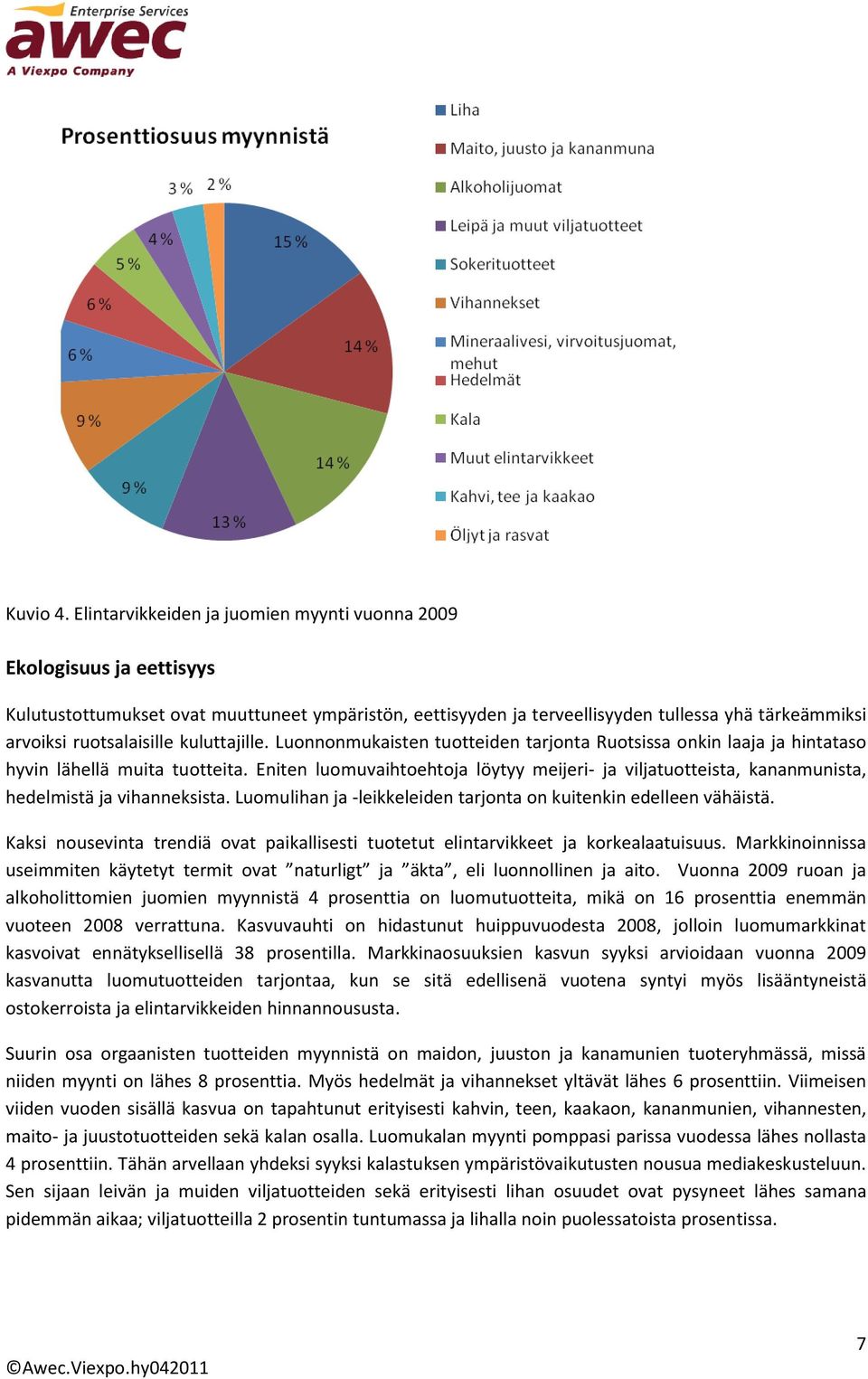 kuluttajille. Luonnonmukaisten tuotteiden tarjonta Ruotsissa onkin laaja ja hintataso hyvin lähellä muita tuotteita.