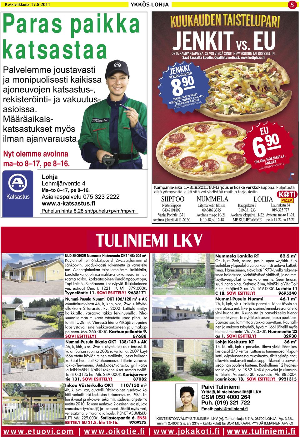 30 NUMMELA Citymarketin tiloissa 09-3487 3375 Avoinna ma-pe 10-21, la 10-18, su 12-18 LOHJA Kauppakatu 8 019-331 233 Avoinna jokapäivä 11-22 ME KULJETAMME Laurinkatu 34 019-325 777 Avoinna ma-to