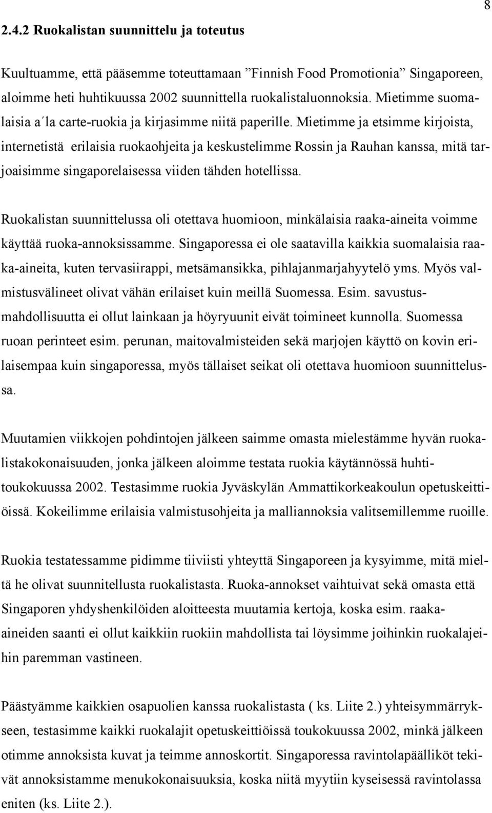 Mietimme ja etsimme kirjoista, internetistä erilaisia ruokaohjeita ja keskustelimme Rossin ja Rauhan kanssa, mitä tarjoaisimme singaporelaisessa viiden tähden hotellissa.