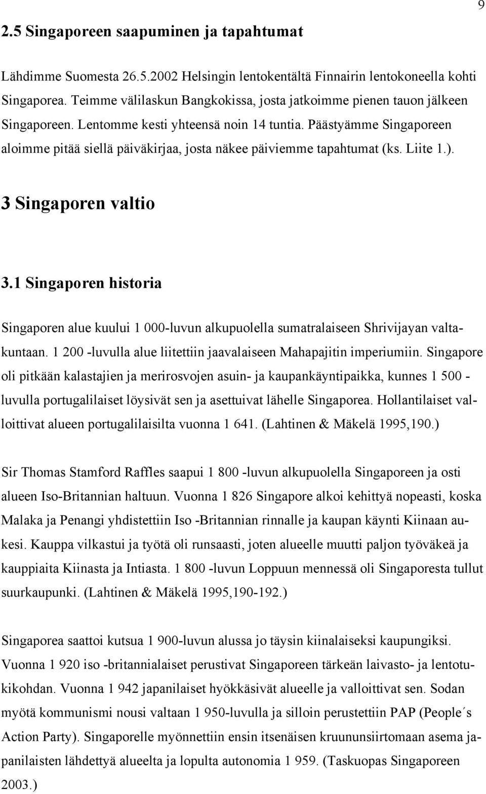 Päästyämme Singaporeen aloimme pitää siellä päiväkirjaa, josta näkee päiviemme tapahtumat (ks. Liite 1.). 3 Singaporen valtio 3.