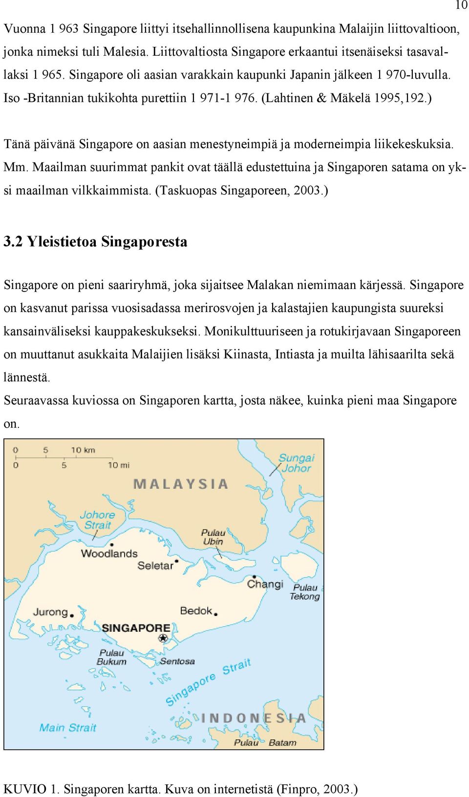 ) Tänä päivänä Singapore on aasian menestyneimpiä ja moderneimpia liikekeskuksia. Mm. Maailman suurimmat pankit ovat täällä edustettuina ja Singaporen satama on yksi maailman vilkkaimmista.