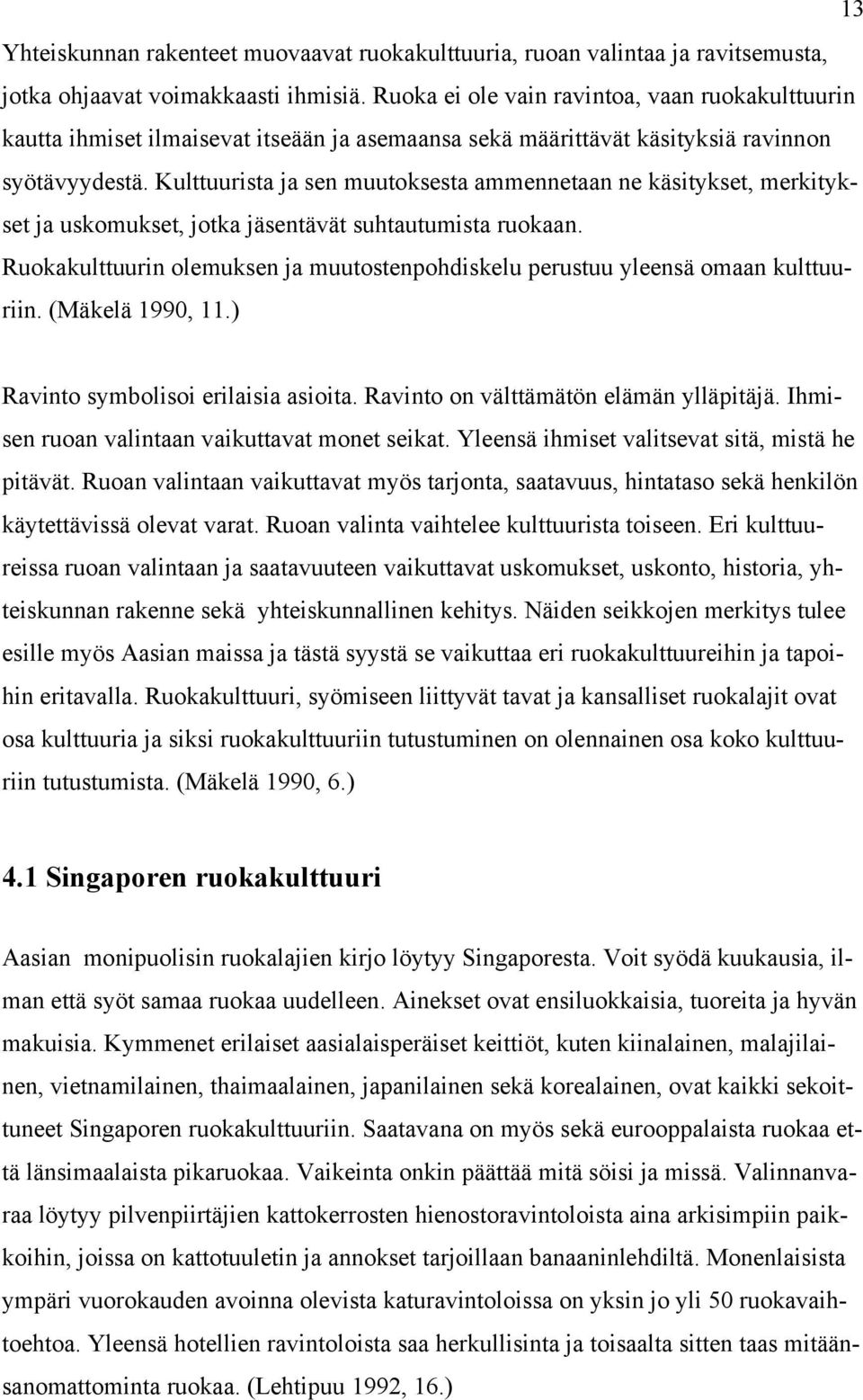 Kulttuurista ja sen muutoksesta ammennetaan ne käsitykset, merkitykset ja uskomukset, jotka jäsentävät suhtautumista ruokaan.