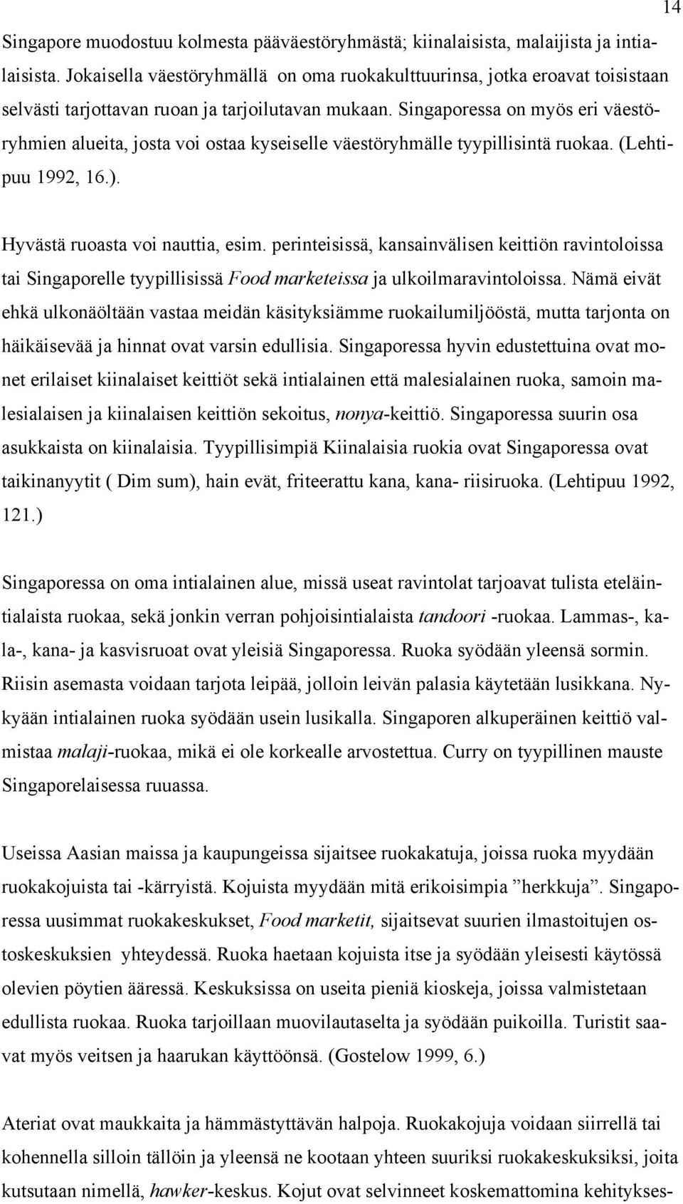 Singaporessa on myös eri väestöryhmien alueita, josta voi ostaa kyseiselle väestöryhmälle tyypillisintä ruokaa. (Lehtipuu 1992, 16.). Hyvästä ruoasta voi nauttia, esim.