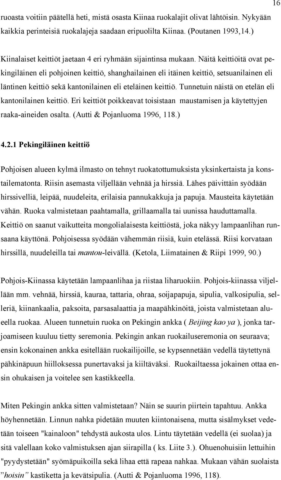 Näitä keittiöitä ovat pekingiläinen eli pohjoinen keittiö, shanghailainen eli itäinen keittiö, setsuanilainen eli läntinen keittiö sekä kantonilainen eli eteläinen keittiö.