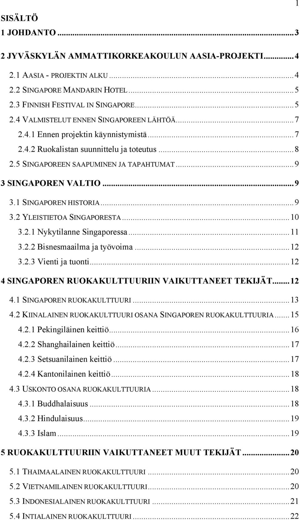 ..10 3.2.1 Nykytilanne Singaporessa...11 3.2.2 Bisnesmaailma ja työvoima...12 3.2.3 Vienti ja tuonti...12 4 SINGAPOREN RUOKAKULTTUURIIN VAIKUTTANEET TEKIJÄT...12 4.1 SINGAPOREN RUOKAKULTTUURI...13 4.