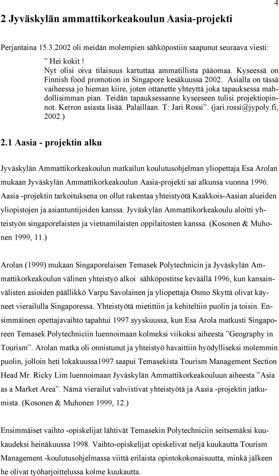 Teidän tapauksessanne kyseeseen tulisi projektiopinnot. Kerron asiasta lisää. Palaillaan. T: Jari Rossi. (jari.rossi@jypoly.fi, 2002.) 2.