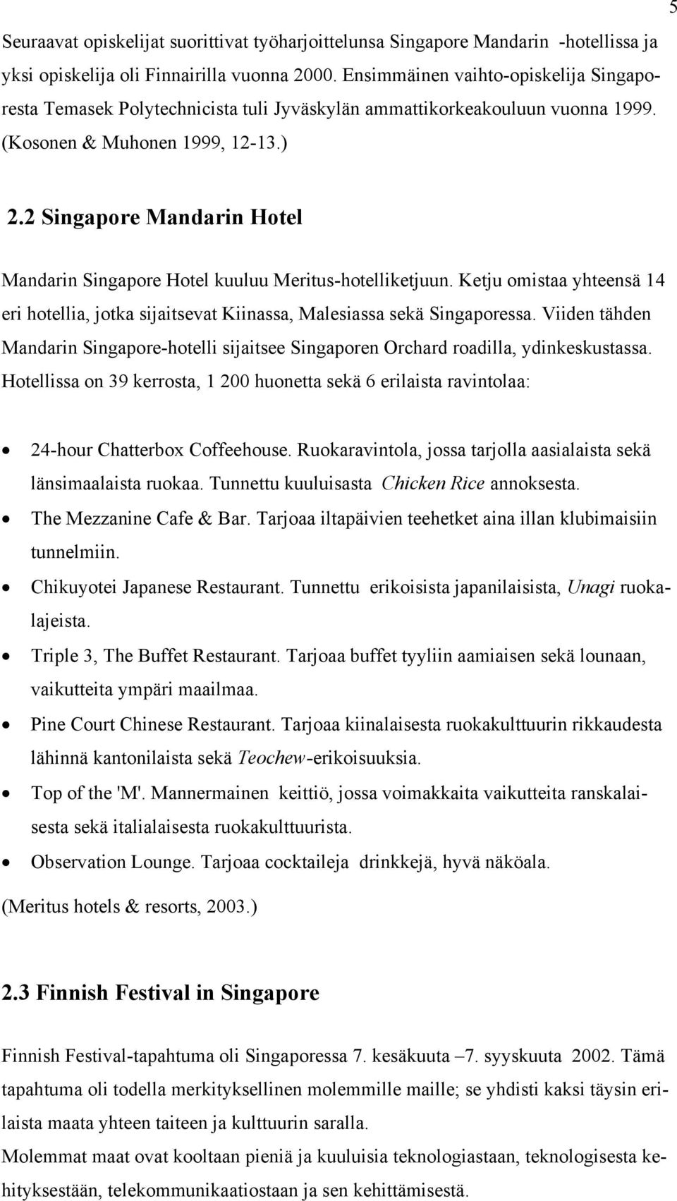 2 Singapore Mandarin Hotel Mandarin Singapore Hotel kuuluu Meritus-hotelliketjuun. Ketju omistaa yhteensä 14 eri hotellia, jotka sijaitsevat Kiinassa, Malesiassa sekä Singaporessa.