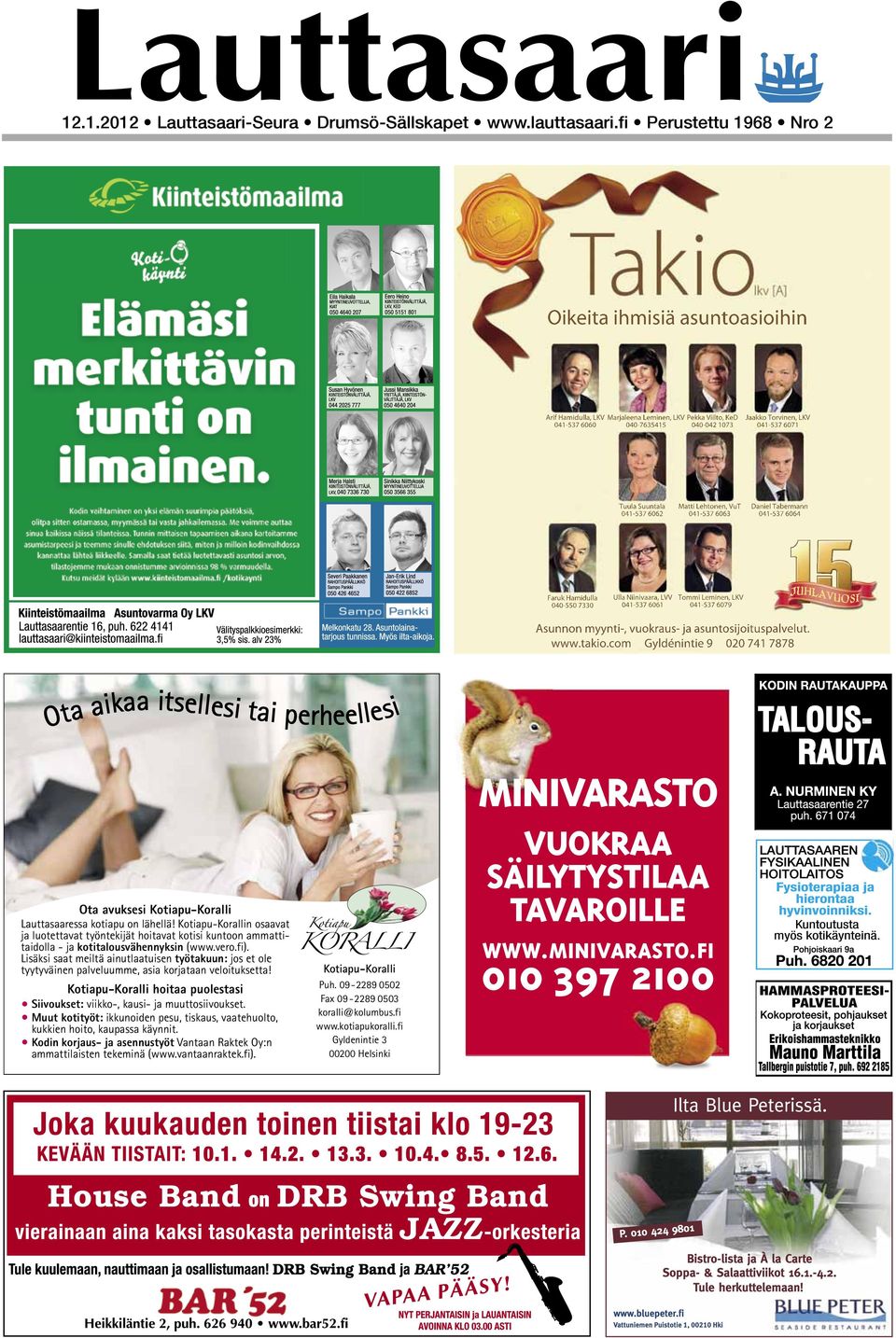 myynti-, vuokraus- ja asuntosijoituspalvelut. www.takio.com Gyldénintie 9 00 74 7878 Ota avuksesi Kotiapu-Koralli Lauttasaaressa kotiapu on lähellä!