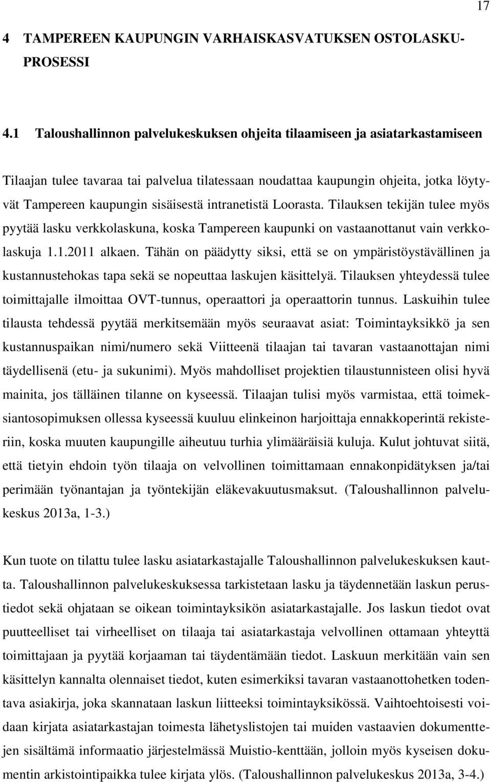 intranetistä Loorasta. Tilauksen tekijän tulee myös pyytää lasku verkkolaskuna, koska Tampereen kaupunki on vastaanottanut vain verkkolaskuja 1.1.2011 alkaen.