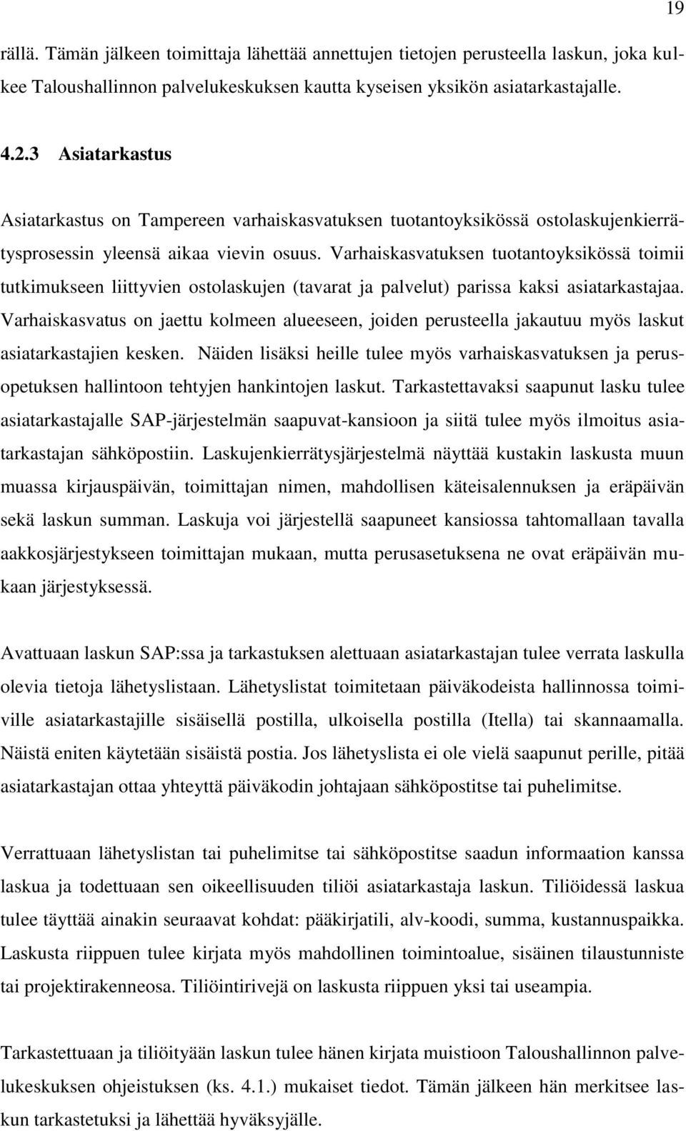 Varhaiskasvatuksen tuotantoyksikössä toimii tutkimukseen liittyvien ostolaskujen (tavarat ja palvelut) parissa kaksi asiatarkastajaa.