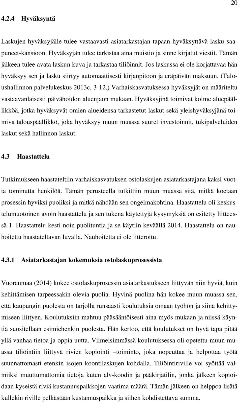 (Taloushallinnon palvelukeskus 2013c, 3-12.) Varhaiskasvatuksessa hyväksyjät on määriteltu vastaavanlaisesti päivähoidon aluenjaon mukaan.