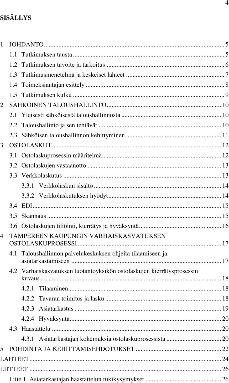 .. 11 3 OSTOLASKUT... 12 3.1 Ostolaskuprosessin määritelmä... 12 3.2 Ostolaskujen vastaanotto... 13 3.3 Verkkolaskutus... 13 3.3.1 Verkkolaskun sisältö... 14 3.3.2 Verkkolaskutuksen hyödyt... 14 3.4 EDI.