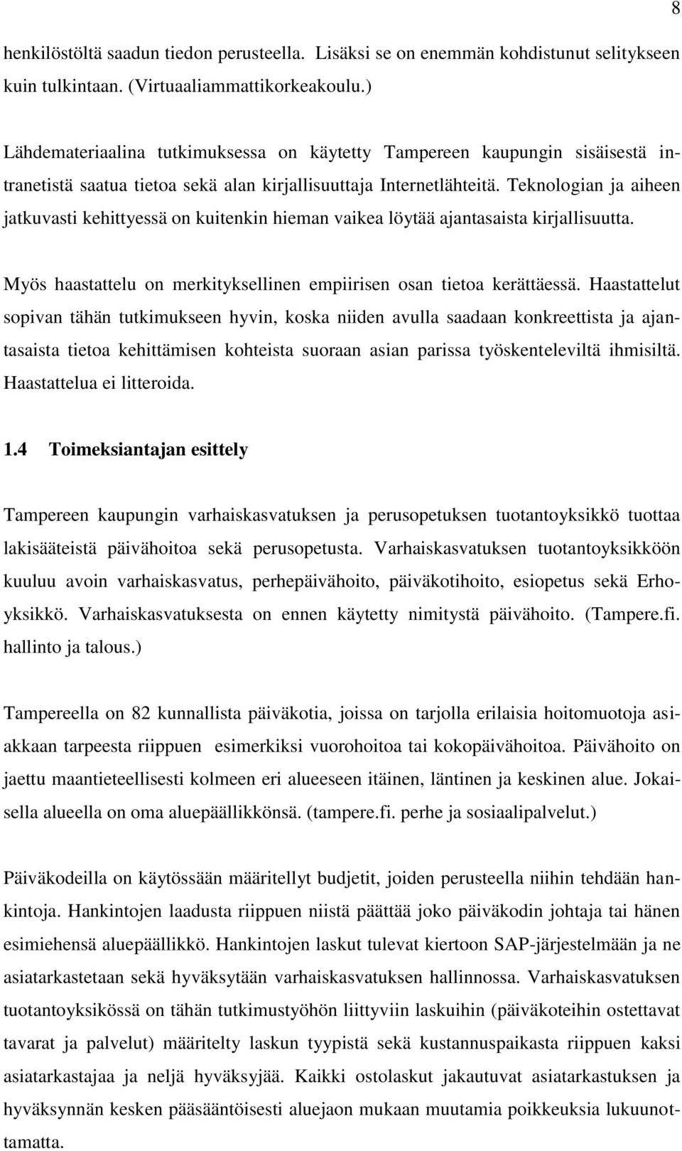 Teknologian ja aiheen jatkuvasti kehittyessä on kuitenkin hieman vaikea löytää ajantasaista kirjallisuutta. Myös haastattelu on merkityksellinen empiirisen osan tietoa kerättäessä.