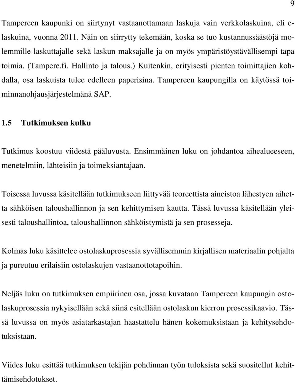 ) Kuitenkin, erityisesti pienten toimittajien kohdalla, osa laskuista tulee edelleen paperisina. Tampereen kaupungilla on käytössä toiminnanohjausjärjestelmänä SAP. 1.